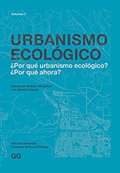 Urbanismo Ecológico. Volumen 1: ¿Por qué urbanismo ecológico? ¿Por qué ahora?