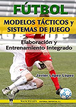 Fútbol: modelos tácticos y sistemas de juego: Elaboración y entrenamiento integrado