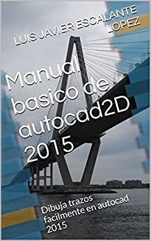 Manual basico de autocad2D 2015: Dibuja trazos facilmente en autocad 2015
