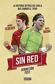 Sin red: Nadal, Federer y la historia detrás del duelo que cambió el tenis
