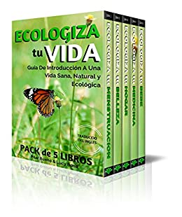 ECOLOGIZA tu VIDA Coleccion de 5 Libros – MENSTRUACION, BELLEZA, HOGAR, MEDICINA y BEBE: Guía de Introducción a Una Vida Sana, Natural y Ecológica