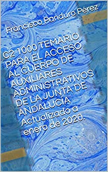 C2 1000 TEMARIO PARA EL ACCESO AL CUERPO DE AUXILIARES ADMINISTRATIVOS DE LA JUNTA DE ANDALUCÍA Actualizado a enero de 2020.