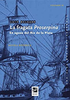 La fragata Proserpina: En aguas del Río de la Plata (Una saga marinera española nº 14)