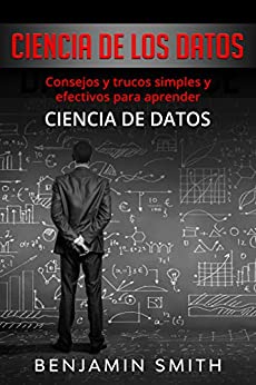 Ciencia de los datos: Consejos y trucos simples y efectivos para aprender ciencia de datos (DATA SCIENCE)