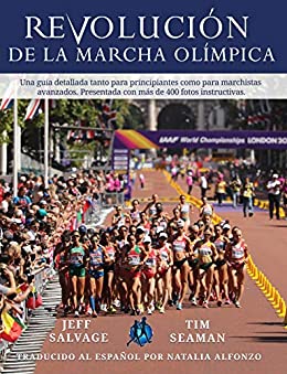 REVOLUCIÓN DE LA MARCHA OLÍMPICA: Una guía detallada tanto para principiantes como para marchistas avanzados. Presentada con más de 400 fotos instructivas.