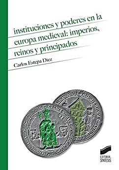 Instituciones y poderes en la Europa Medieval: imperios, reinos y principados (Historia nº 11)