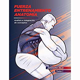 Fuerza.Entrenamiento.Anatomia: Análisis e integración de conceptos. (Primer volumen nº 1)