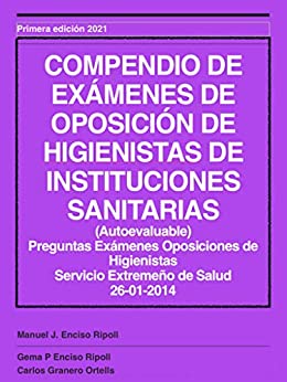 COMPENDIO DE EXÁMENES DE OPOSICIÓN DE HIGIENISTAS DE INSTITUCIONES SANITARIAS (RESUELTOS) Extremadura 2014: COMPENDIO DE EXÁMENES DE OPOSICION HIGIENISTAS … DE INSTITUCIONES SANITARIAS (RESUELTOS))