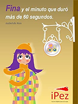 FINA Y EL MINUTO QUE DURÓ MÁS DE 60 SEGUNDOS: Un cuento para niños bisiestos (Colección Ipez nº 1)