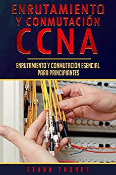 Enrutamiento y conmutación CCNA: Enrutamiento y conmutación esencial para principiantes(Libro En Español/ CCNA Routing and Switching Spanish Book Version)