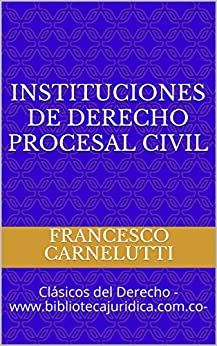 Instituciones del Derecho Procesal Civil : Clasicos del Derecho