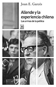 Allende y la experiencia chilena. Las armas de la política (Siglo XXI de España General)