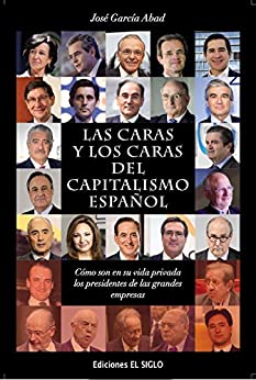LAS CARAS Y LOS CARAS DEL CAPITALISMO ESPAÑOL: Cómo son en su vida privada los presidentes de las grandes empresas (EDICIONES EL SIGLO)
