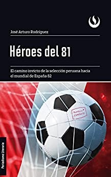 Héroes del 81: El camino invicto de la selección peruana hacia el mundial de España 82