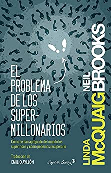 El problema de los supermillonarios: Cómo se han apropiado del mundo los super-ricos y cómo podemos recuperarlo (Ensayo)