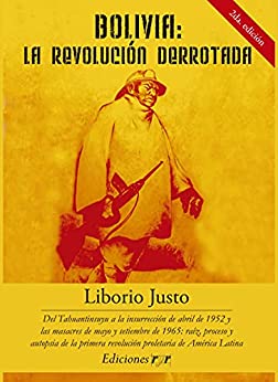 Bolivia: La Revolución Derrotada : del Tahuantisuyu a la insurrección de abril de 1952 y las masacres de mayo y septiembre de 1965