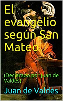 El evangelio según San Mateo: (Declarado por Juan de Valdés)