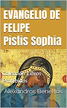 EVANGELIO DE FELIPE Pistis Sophia: Colección Libros Prohibidos (Colección Libros Prohibidos)