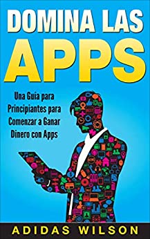 Domina Las Apps: Una Guía para Principiantes para Comenzar a Ganar Dinero con Apps