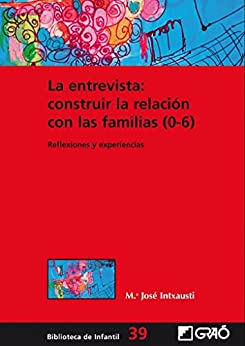 La entrevista: construir la relación con las familias (0-6): Reflexiones y experiencias (BIBLIOTECA DE INFANTIL nº 39)