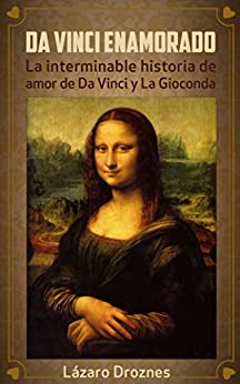 DA VINCI ENAMORADO: La interminable historia de amor de Da Vinci y Mona Lisa.