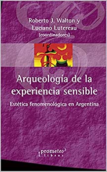 Arqueología de la experiencia sensible: Estética fenomenológica en Argentina