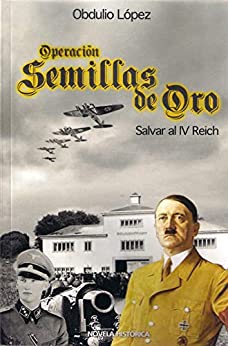 OPERACIÓN SEMILLAS DE ORO: SALVAR AL IV REICH