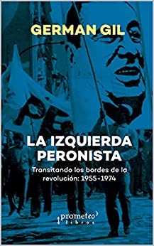 La izquierda peronista: Transitando los bordes de la revolución: 1955-1974