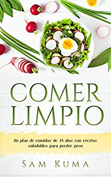 COMER LIMPIO: Un plan de comidas de 15 días con recetas saludables para perder peso