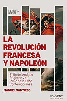 La Revolución francesa y Napoleón: El fin del Antiguo Régimen y el inicio de la Edad Contemporánea (Historia Brevis)
