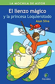 El lienzo mágico y la princesa Loquierotodo (La Mochila de Astor. Serie Verde)