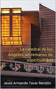 La catedral de los Ángeles: un remanso de espiritualidad
