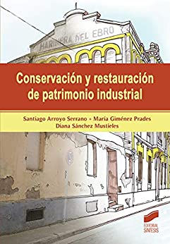 Conservación y restauración de patrimonio industrial (Gestión, Intervención y Preservación del Patrimonio Cultural nº 2)