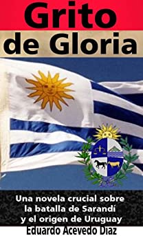 Grito de gloria (anotado, versión en español): Una novela crucial sobre la batalla de Sarandí y el origen de Uruguay