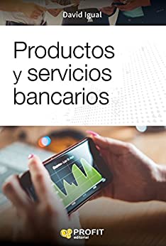 Productos y servicios bancarios: Todo lo que un profesional de las finanzas debe saber y que un cliente debe conocer sobre los productos bancarios