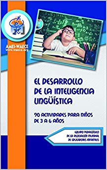 El Desarrollo de la Inteligencia Lingüística: 90 Actividades para niño de 3 a 6 años (Biblioteca AMEI-WAECE nº 17)