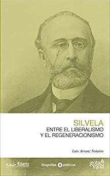Francisco Silvela. Entre el liberalismo y el regeneracionismo (Biografías políticas. Gota a Gota nº 3)