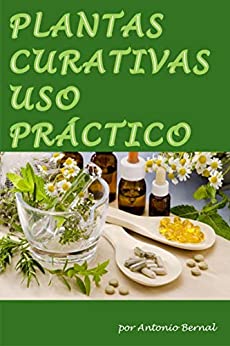 Plantas Curativas. Uso práctico: En este libro describimos las formas de preparar, formas de empleo de las plantas curativas, indicaciones de las plantas medicinales, uso, dosis, contraindicaciones