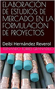 ELABORACIÓN DE ESTUDIOS DE MERCADO EN LA FORMULACIÓN DE PROYECTOS: Deibi Hernández Reverol