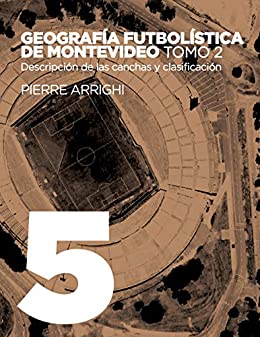 Geografía futbolística de Montevideo. Tomo 2: Descripción de las canchas y clasificación (La otra historia del fútbol nº 5)