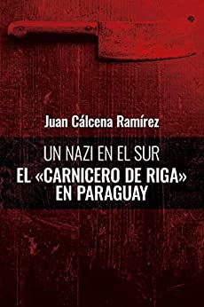 Un nazi en el sur: El carnicero de Riga en Paraguay