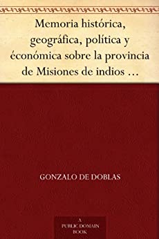 Memoria histórica, geográfica, política y éconómica sobre la provincia de Misiones de indios guaranís