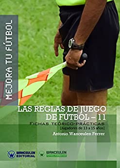 Mejora tu Fútbol. Las reglas de juego de Fútbol-11: Fichas teórico-prácticas para jugadores de 13 a 15 años