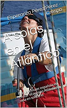 A solas en el Atlántico: Primera mujer española en cruzar el océano Atlántico a vela en solitario