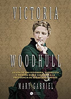Victoria Woodhull: Visionaria, sufragista, y primera mujer candidata a la Presidencia de los EE.UU