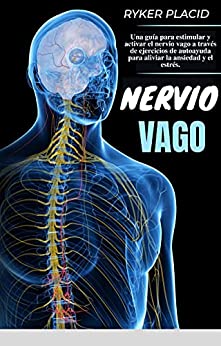 NERVIO VAGO: Una guía para estimular y activar el nervio vago a través de ejercicios de autoayuda para aliviar la ansiedad y el estrés.