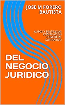 DEL NEGOCIO JURIDICO: AUTOS Y SENTENCIAS COMPILACIÓN COMERCIAL SUSTANTIVO (BIBLIOTECA JURIDICA - COMERCIAL)