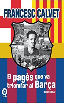 Francesc Calvet, el pagès que va triomfar al Barça (Catalan Edition)