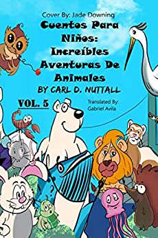 Cuentos Para Niños: Aventuras De Animales Increíbles: Volumen 5