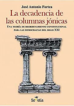 La decadencia de las columnas jónicas: Una teoría de reordenamiento constitucional para las democracias del siglo XXI (Reflejos de Actualidad)